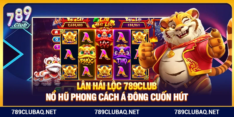 Lân Hái Lộc 789Club – Nổ Hũ Phong Cách Á Đông Cuốn Hút