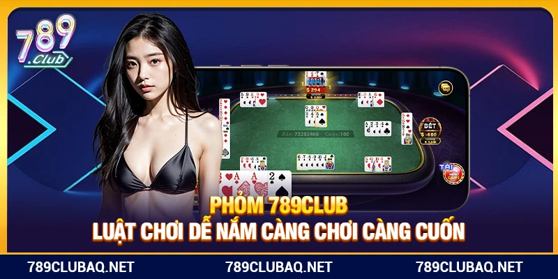 Phỏm 789Club – Luật Chơi Dễ Nắm Càng Chơi Càng Cuốn