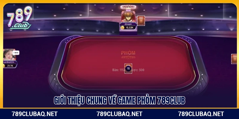 Tổng quan về game Phỏm 789Club